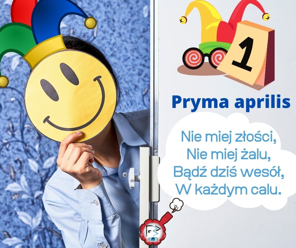 Grafika informacyjna przygotowana na Pryma aprilis zawierająca teks Pryma aprilis Nie mniej złości, Nie miej żalu, Bądź dziś wesół, W każdym calu. Pryma aprilis Nie miej złości, Nie miej żalu, Bądź dziś wesół, W każdym calu